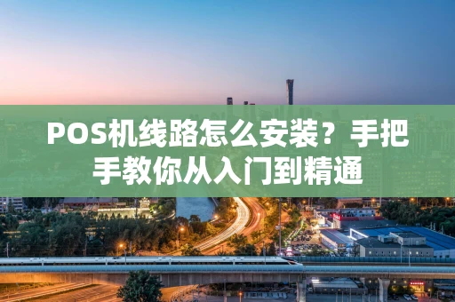 POS机线路怎么安装？手把手教你从入门到精通