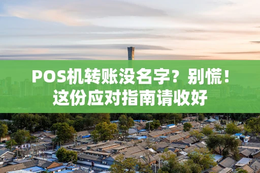 POS机转账没名字？别慌！这份应对指南请收好