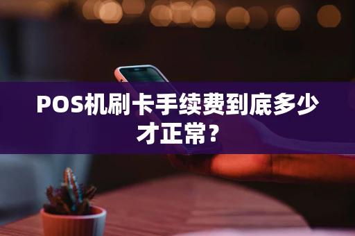 POS机刷卡手续费到底多少才正常？