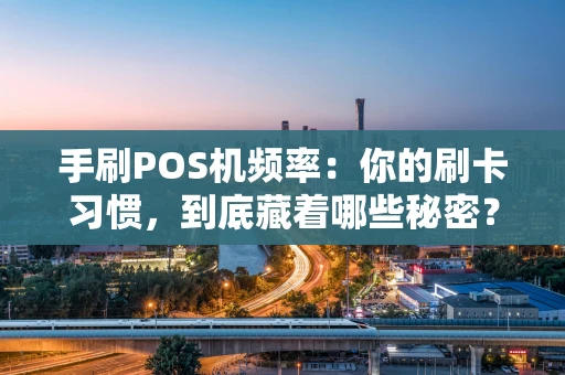手刷POS机频率：你的刷卡习惯，到底藏着哪些秘密？