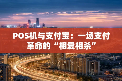 POS机与支付宝：一场支付革命的“相爱相杀”