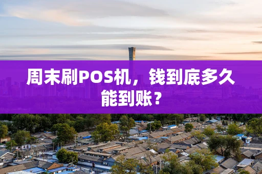 周末刷POS机，钱到底多久能到账？