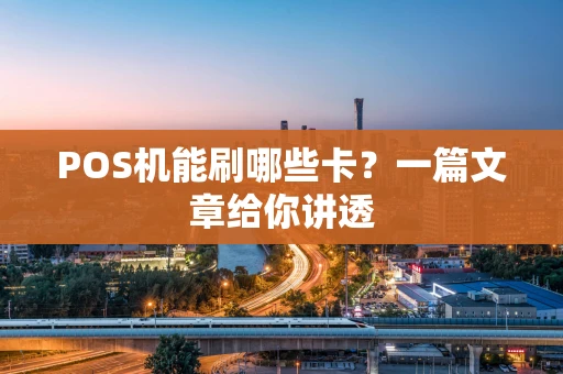 POS机能刷哪些卡？一篇文章给你讲透