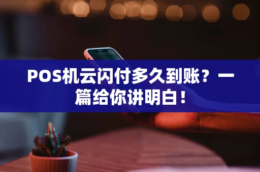 POS机云闪付多久到账？一篇给你讲明白！