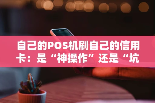 自己的POS机刷自己的信用卡：是“神操作”还是“坑”？