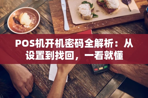 POS机开机密码全解析：从设置到找回，一看就懂