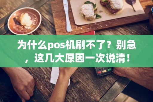 为什么pos机刷不了？别急，这几大原因一次说清！