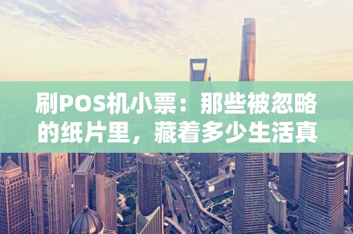 刷POS机小票：那些被忽略的纸片里，藏着多少生活真相？