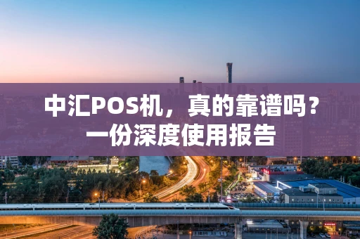 中汇POS机，真的靠谱吗？一份深度使用报告