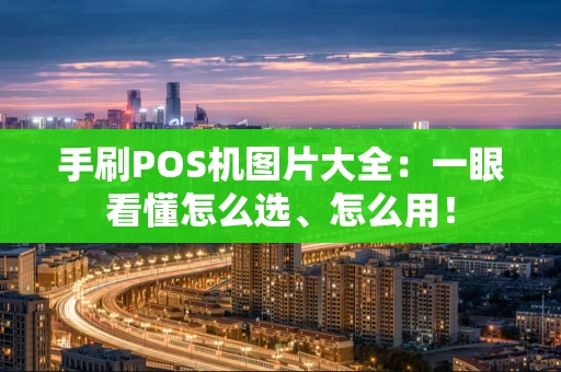 手刷POS机图片大全：一眼看懂怎么选、怎么用！