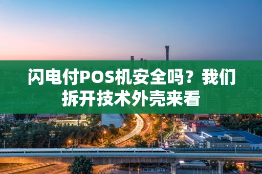 闪电付POS机安全吗？我们拆开技术外壳来看