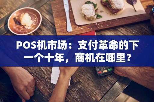 POS机市场：支付革命的下一个十年，商机在哪里？