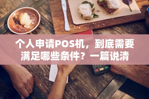 个人申请POS机，到底需要满足哪些条件？一篇说清