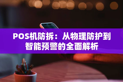 POS机防拆：从物理防护到智能预警的全面解析