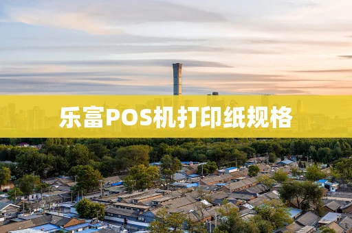乐富POS机打印纸规格