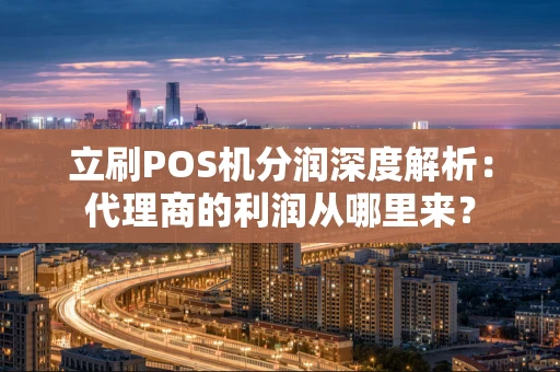 立刷POS机分润深度解析：代理商的利润从哪里来？