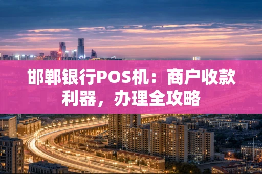 邯郸银行POS机：商户收款利器，办理全攻略