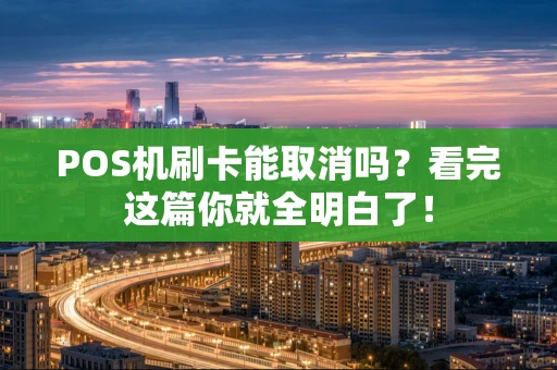 POS机刷卡能取消吗？看完这篇你就全明白了！