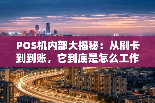 POS机内部大揭秘：从刷卡到到账，它到底是怎么工作的？