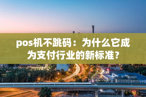 pos机不跳码：为什么它成为支付行业的新标准？