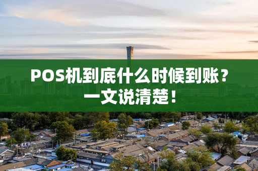 POS机到底什么时候到账？一文说清楚！