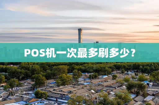 POS机一次最多刷多少？