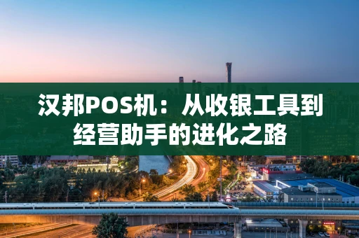 汉邦POS机：从收银工具到经营助手的进化之路