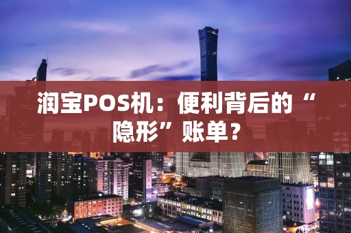 润宝POS机：便利背后的“隐形”账单？