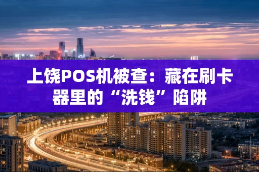 上饶POS机被查：藏在刷卡器里的“洗钱”陷阱