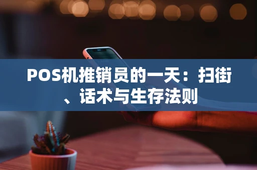 POS机推销员的一天：扫街、话术与生存法则