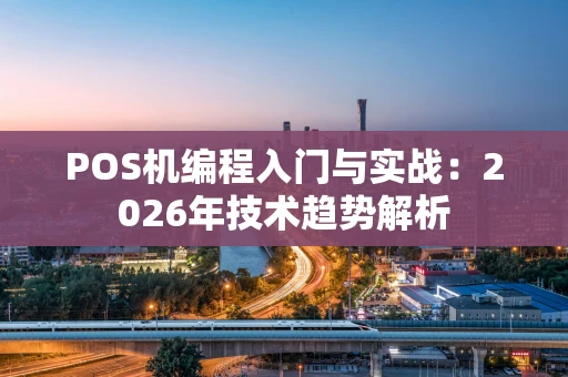 POS机编程入门与实战：2026年技术趋势解析