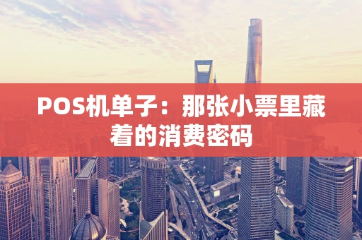 POS机单子：那张小票里藏着的消费密码