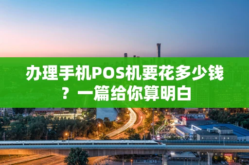 办理手机POS机要花多少钱？一篇给你算明白