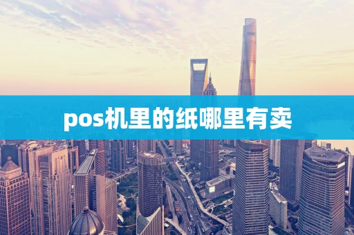 pos机里的纸哪里有卖
