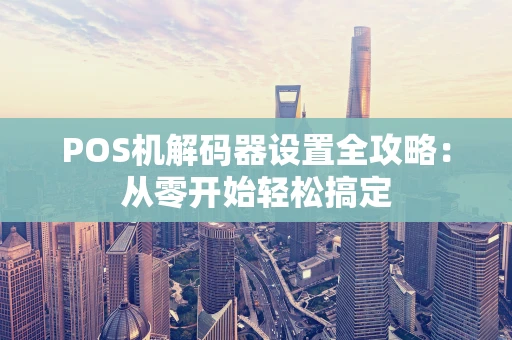 POS机解码器设置全攻略：从零开始轻松搞定