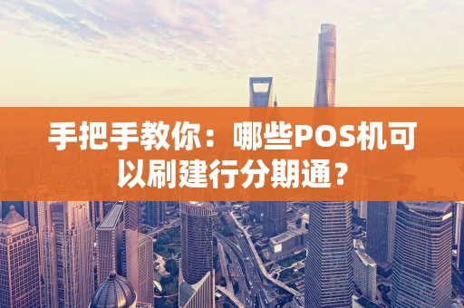 手把手教你：哪些POS机可以刷建行分期通？