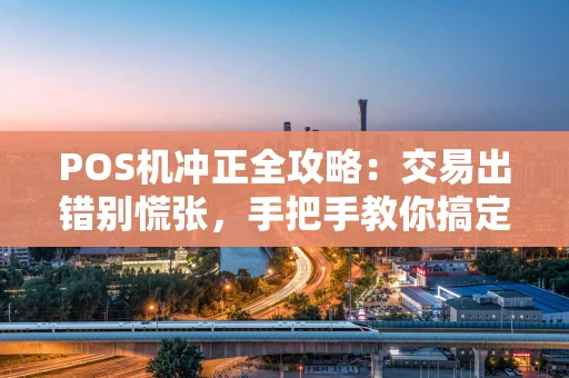 POS机冲正全攻略：交易出错别慌张，手把手教你搞定
