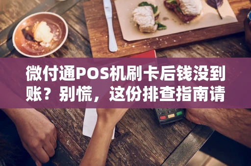 微付通POS机刷卡后钱没到账？别慌，这份排查指南请收好