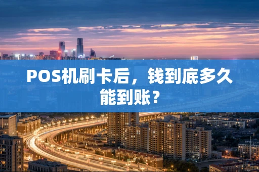 POS机刷卡后，钱到底多久能到账？