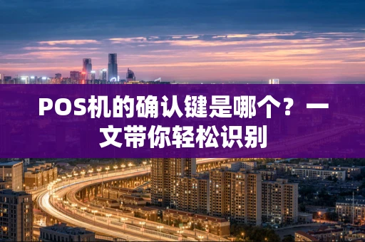 POS机的确认键是哪个？一文带你轻松识别