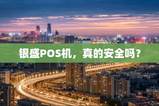 银盛POS机,真的安全吗? 银盛POS机,真的安全吗?