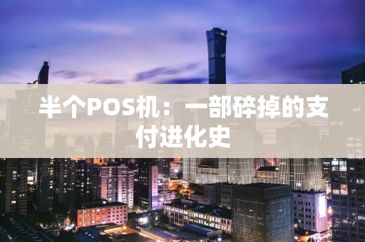 半个POS机：一部碎掉的支付进化史