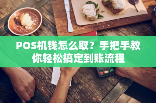 POS机钱怎么取？手把手教你轻松搞定到账流程