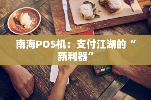 南海POS机：支付江湖的“新利器”
