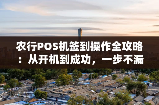 农行POS机签到操作全攻略：从开机到成功，一步不漏！
