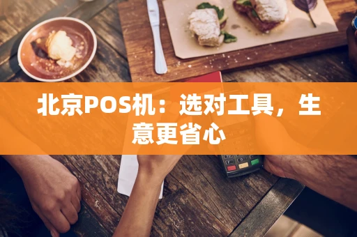 北京POS机：选对工具，生意更省心