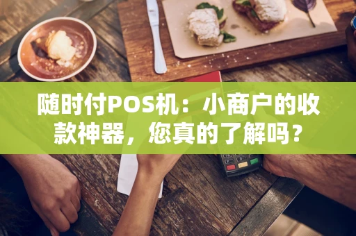 随时付POS机：小商户的收款神器，您真的了解吗？