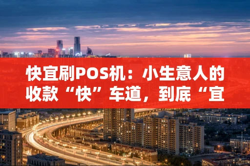 快宜刷POS机：小生意人的收款“快”车道，到底“宜”不宜？
