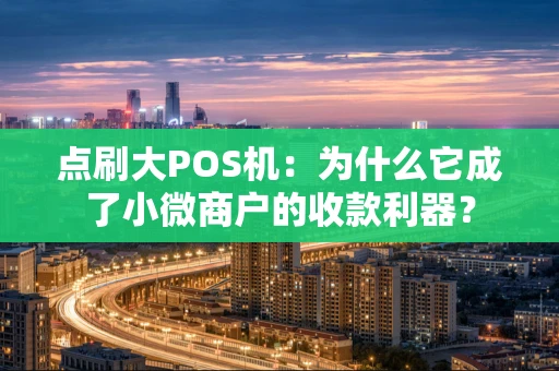 点刷大POS机：为什么它成了小微商户的收款利器？