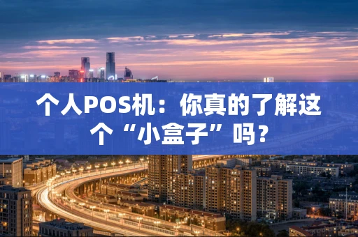 个人POS机：你真的了解这个“小盒子”吗？